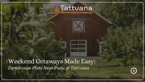 Weekend Getaways Made Easy: Farmhouse Plots Near Pune at Tattvana